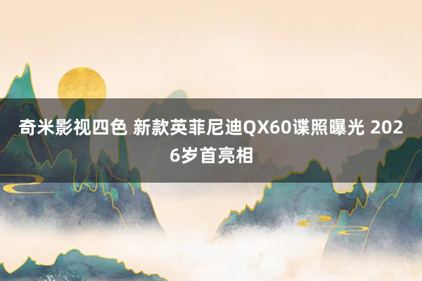 奇米影视四色 新款英菲尼迪QX60谍照曝光 2026岁首亮相