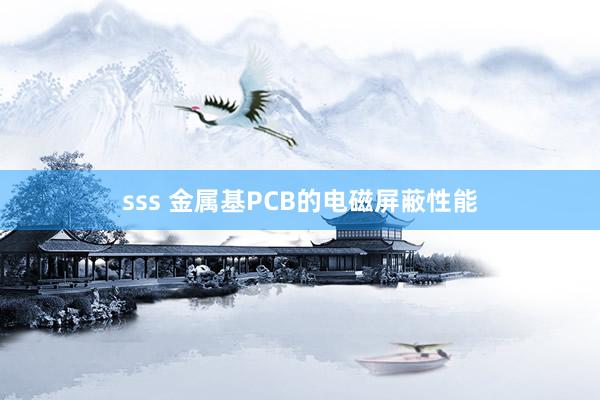 sss 金属基PCB的电磁屏蔽性能
