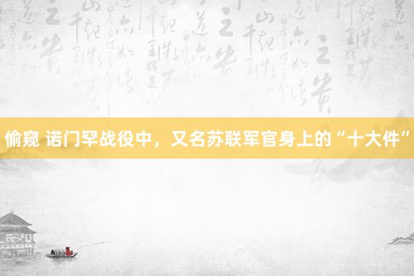 偷窥 诺门罕战役中，又名苏联军官身上的“十大件”