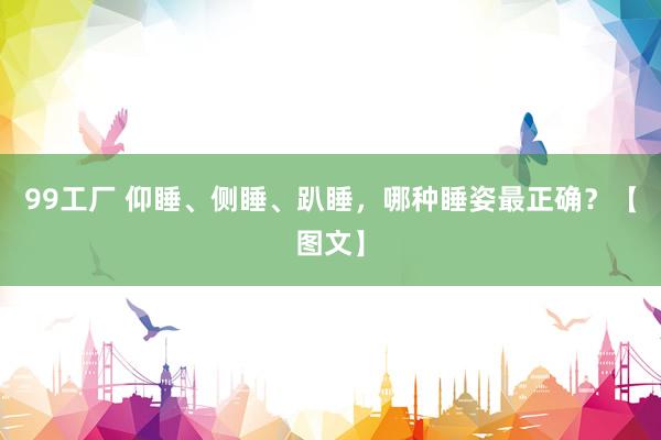 99工厂 仰睡、侧睡、趴睡，哪种睡姿最正确？【图文】